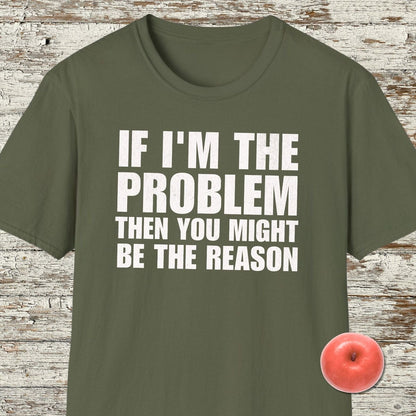 If I'm The Problem Funny T-Shirt