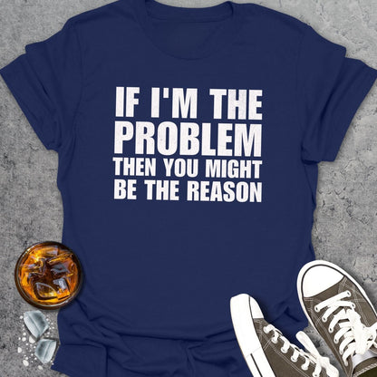 If I'm The Problem Funny T-Shirt