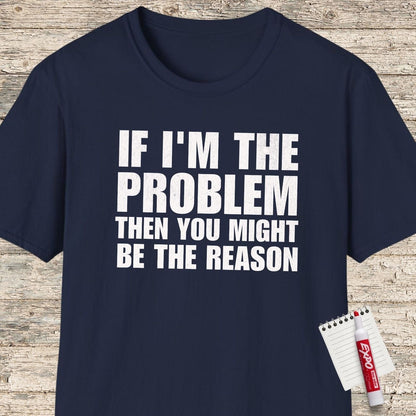 If I'm The Problem Funny T-Shirt