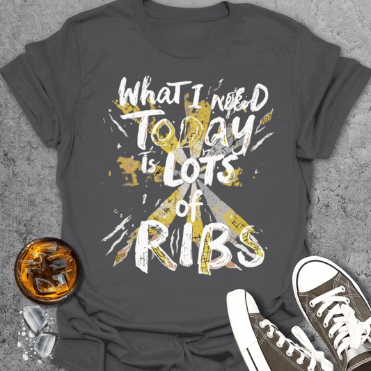What I Need Today Is Lots Of Ribs T-Shirt