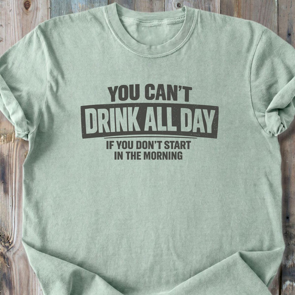 You Can't Drink All Day - Premium Heavyweight Tee
