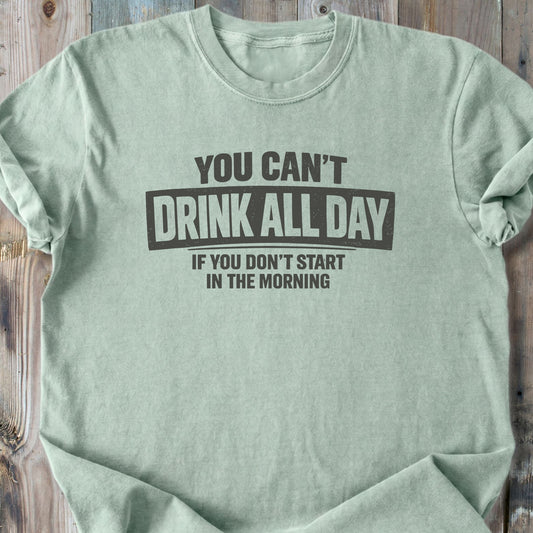 You Can't Drink All Day - Premium Heavyweight Tee